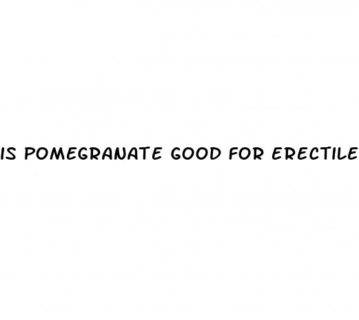 is pomegranate good for erectile dysfunction