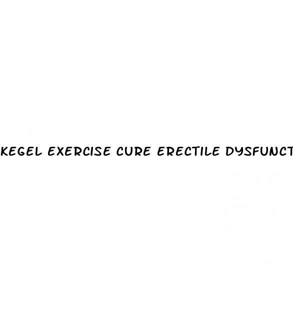 kegel exercise cure erectile dysfunction