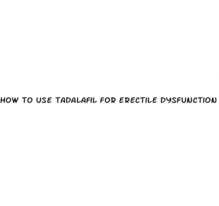 how to use tadalafil for erectile dysfunction