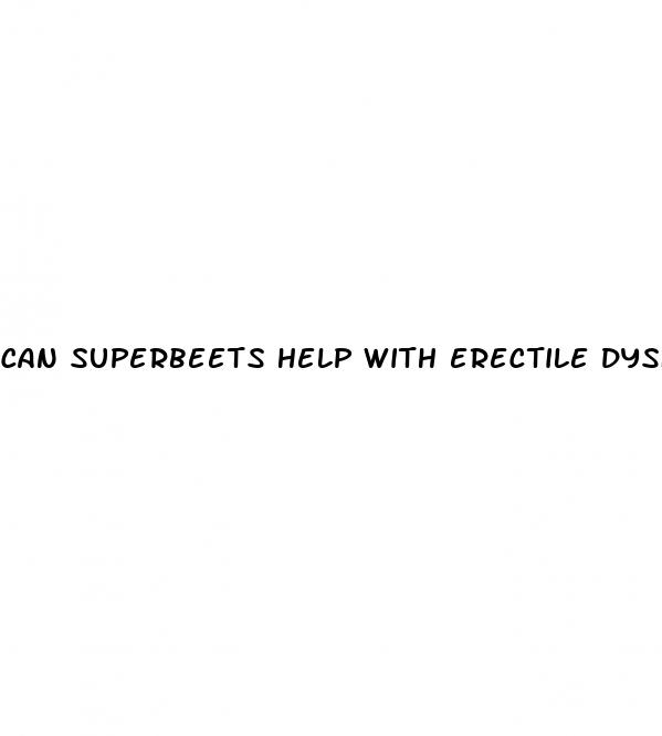 can superbeets help with erectile dysfunction