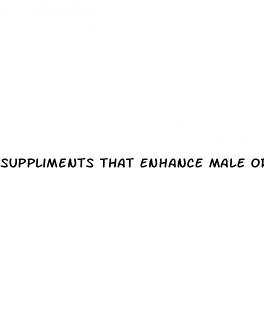 suppliments that enhance male orgasm