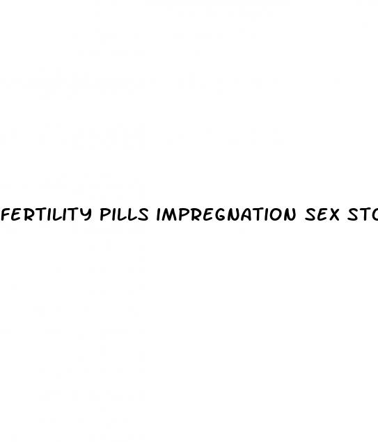 fertility pills impregnation sex stories