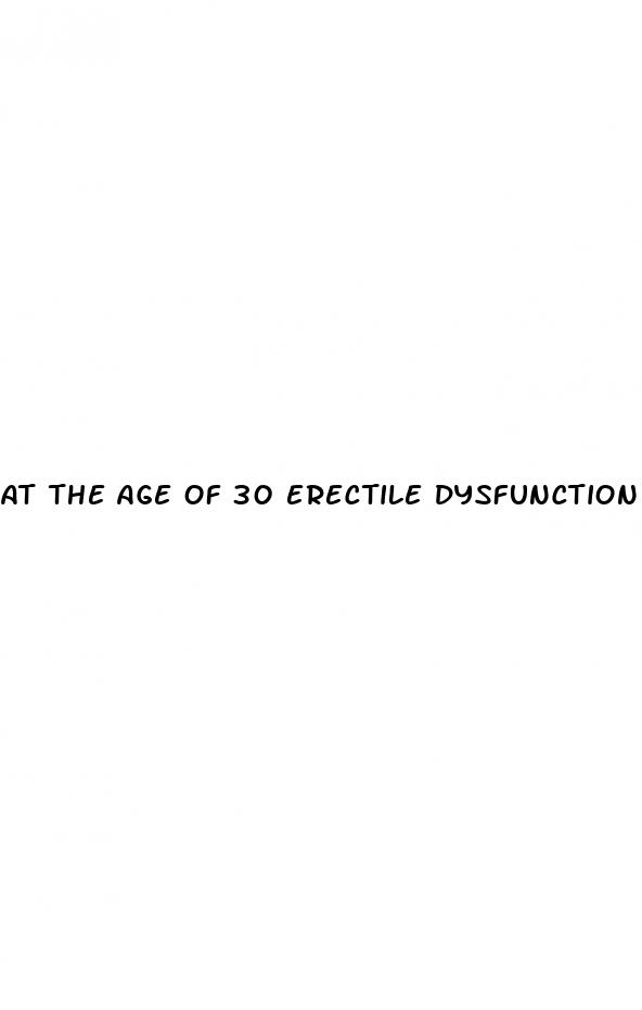 at the age of 30 erectile dysfunction