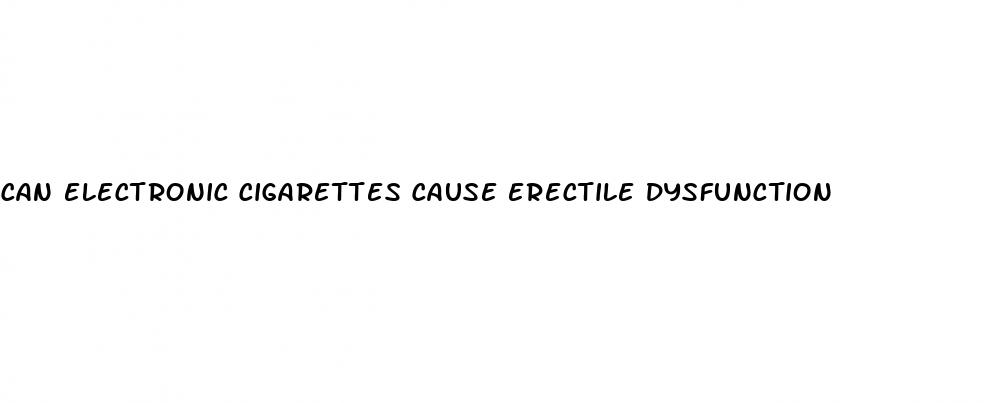 can electronic cigarettes cause erectile dysfunction