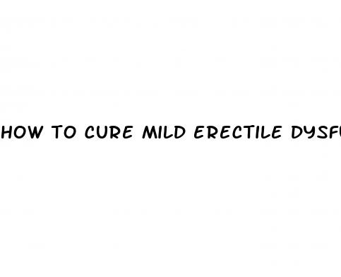 how to cure mild erectile dysfunction