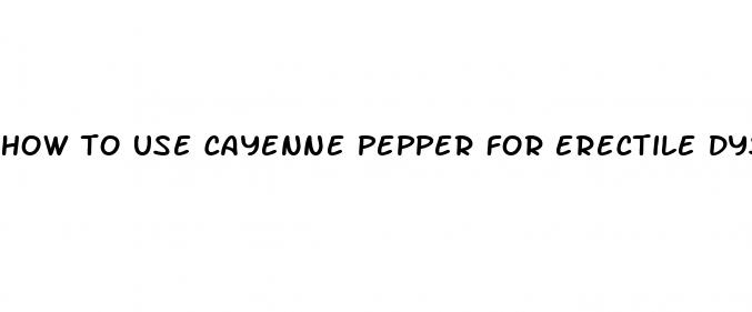 how to use cayenne pepper for erectile dysfunction