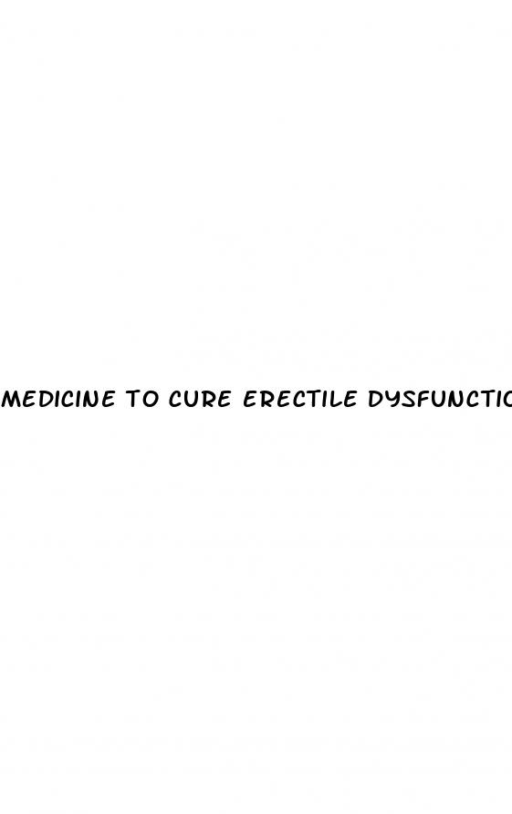 medicine to cure erectile dysfunction