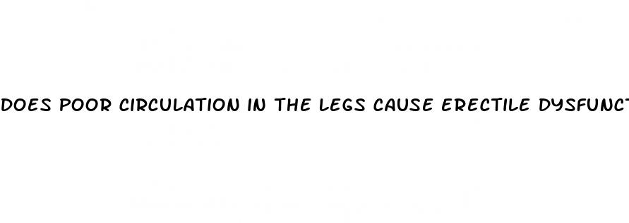 does poor circulation in the legs cause erectile dysfunction