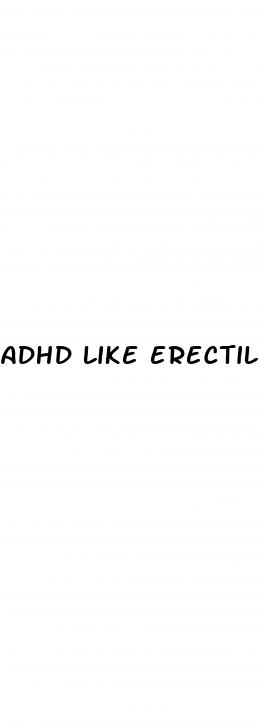 adhd like erectile dysfunction