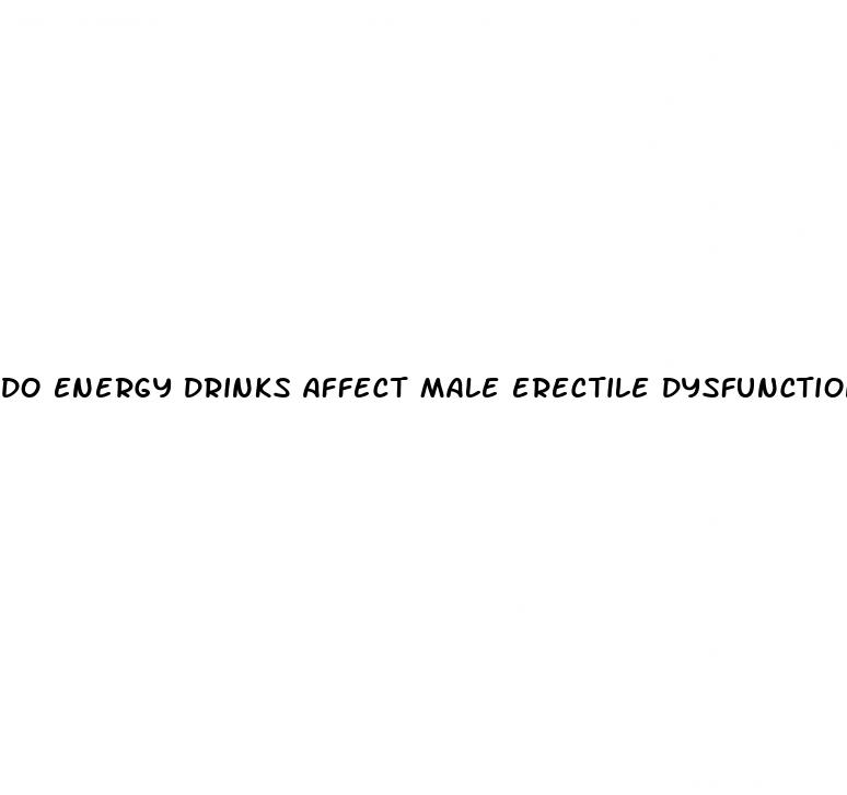 do energy drinks affect male erectile dysfunction