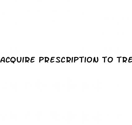 acquire prescription to treat erectile dysfunction