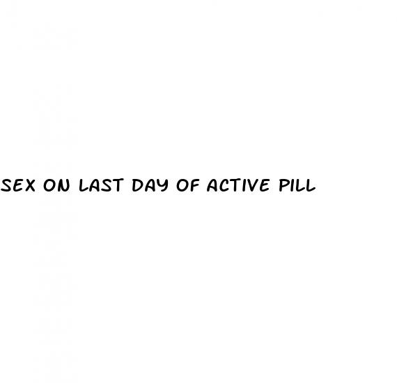 sex on last day of active pill