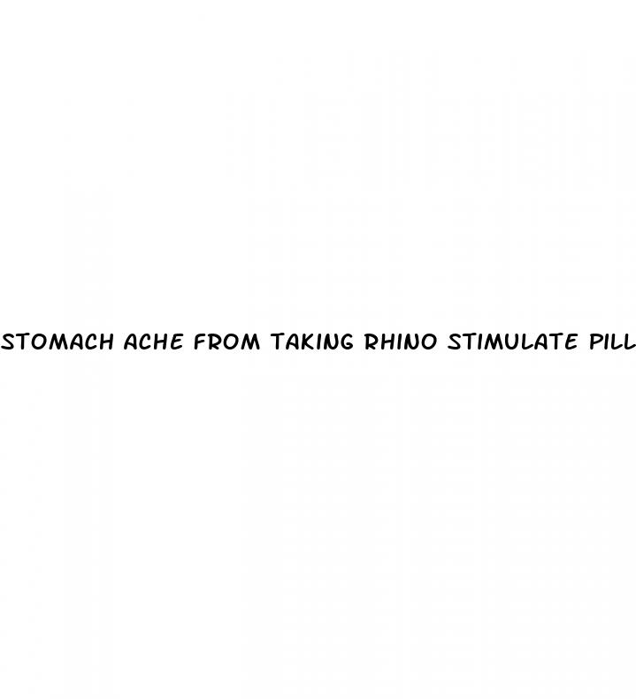 stomach ache from taking rhino stimulate pills