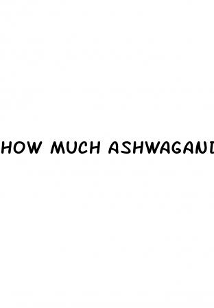 how much ashwagandha for erectile dysfunction