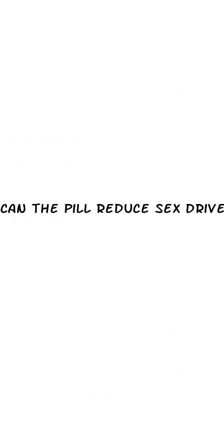 can the pill reduce sex drive