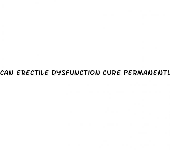 can erectile dysfunction cure permanently