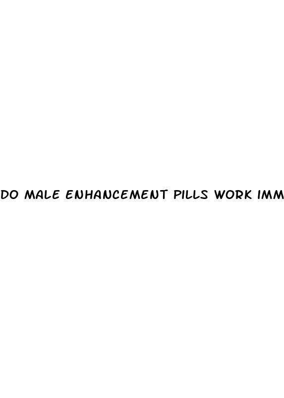 do male enhancement pills work immediately