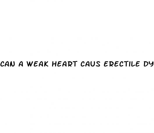 can a weak heart caus erectile dysfunction