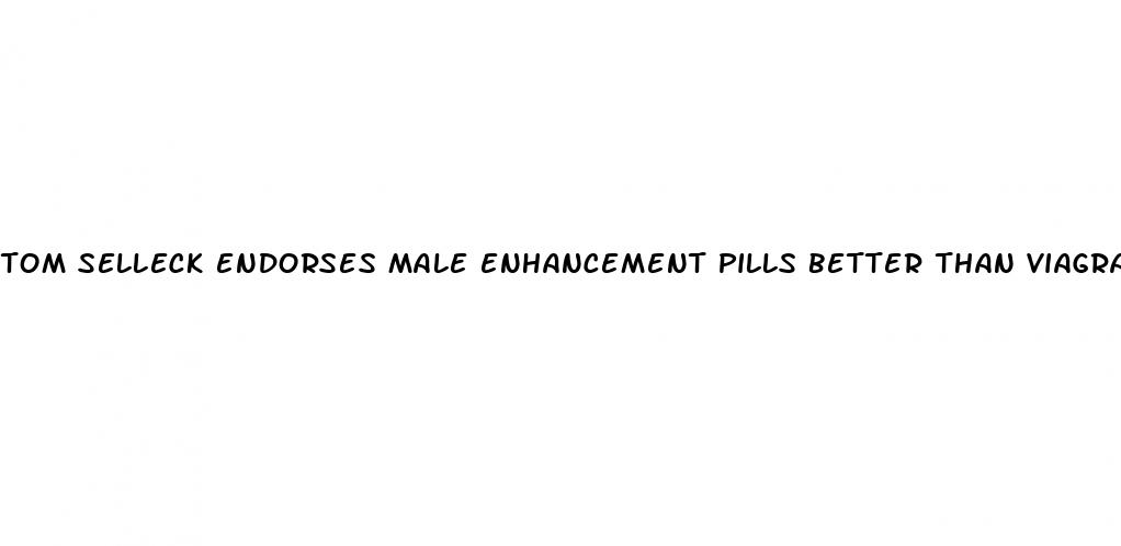 tom selleck endorses male enhancement pills better than viagra