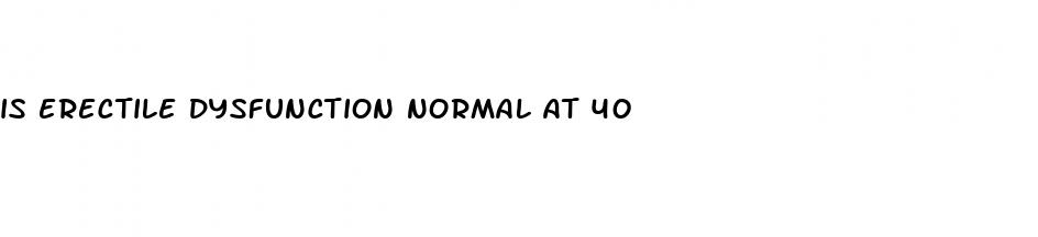 is erectile dysfunction normal at 40