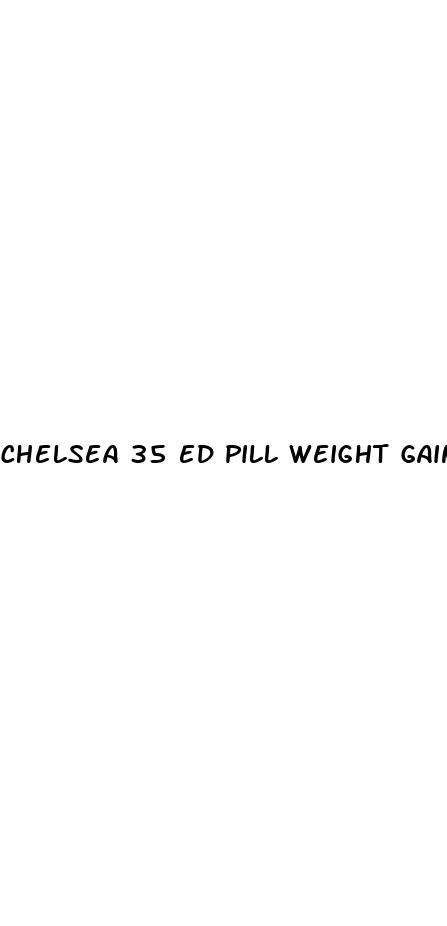 chelsea 35 ed pill weight gain