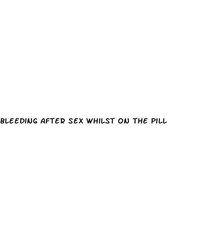 bleeding after sex whilst on the pill