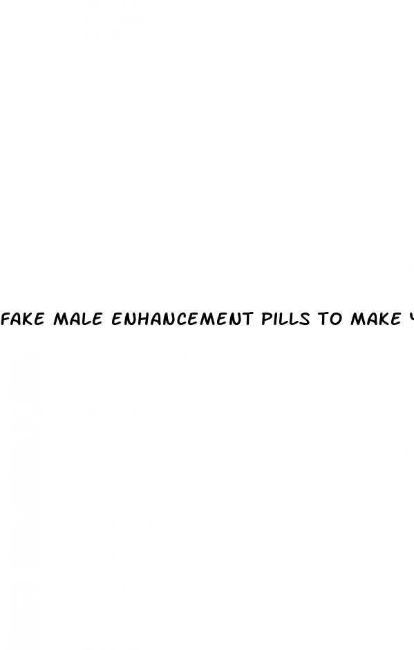 fake male enhancement pills to make you last longer