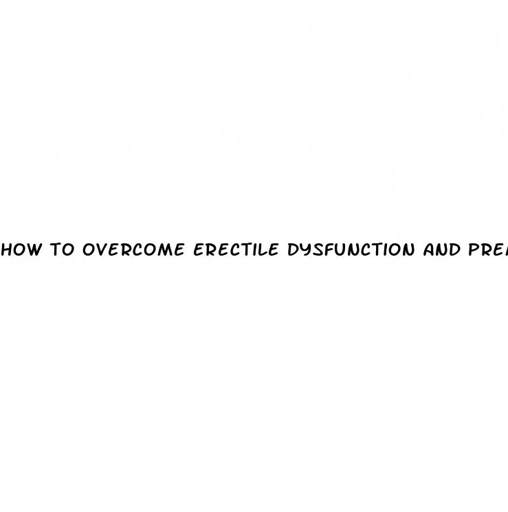 how to overcome erectile dysfunction and premature ejaculation naturally