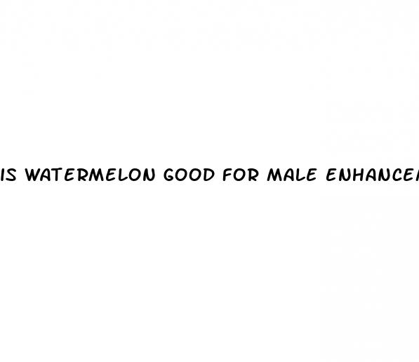 is watermelon good for male enhancement