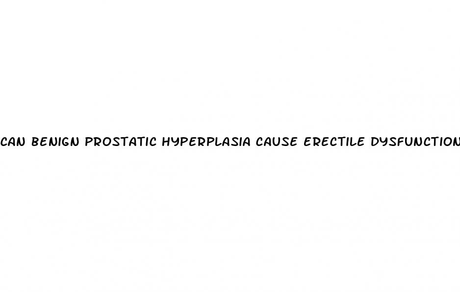 can benign prostatic hyperplasia cause erectile dysfunction