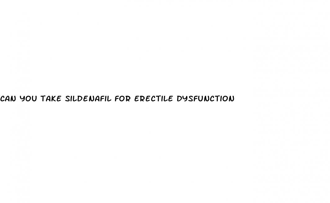 can you take sildenafil for erectile dysfunction