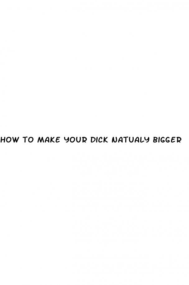 how to make your dick natualy bigger