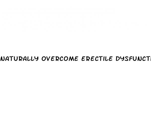 naturally overcome erectile dysfunction