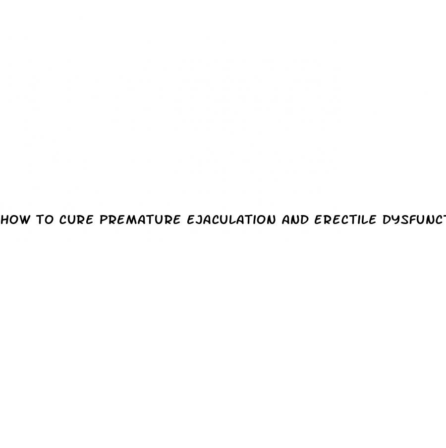 how to cure premature ejaculation and erectile dysfunction