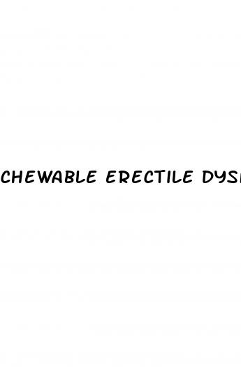 chewable erectile dysfunction pills