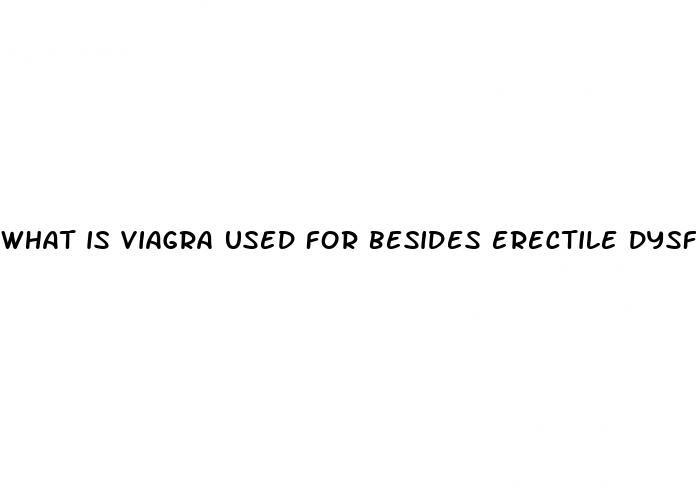 what is viagra used for besides erectile dysfunction