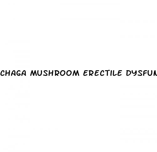 chaga mushroom erectile dysfunction