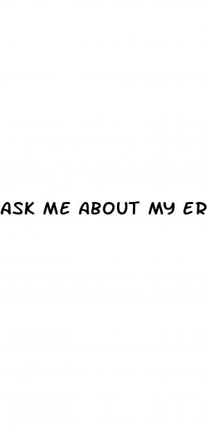 ask me about my erectile dysfunction