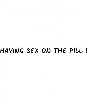 having sex on the pill during period