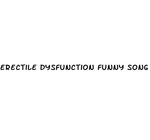 erectile dysfunction funny song