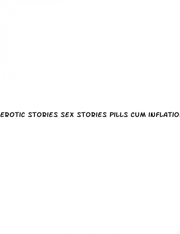 erotic stories sex stories pills cum inflation