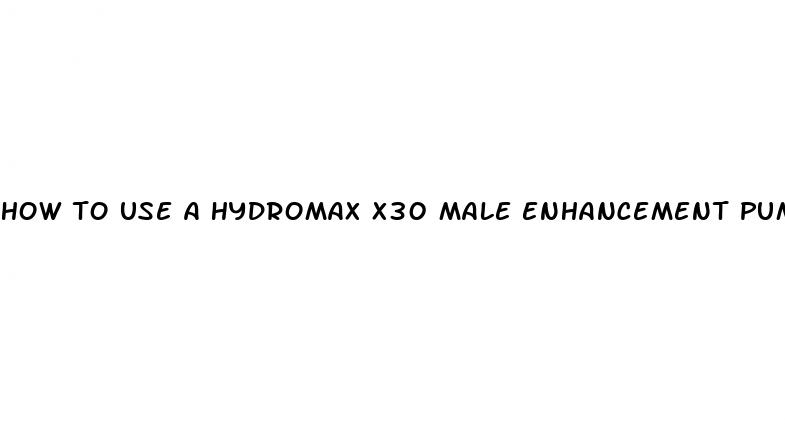 how to use a hydromax x30 male enhancement pump