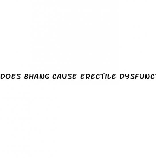 does bhang cause erectile dysfunction