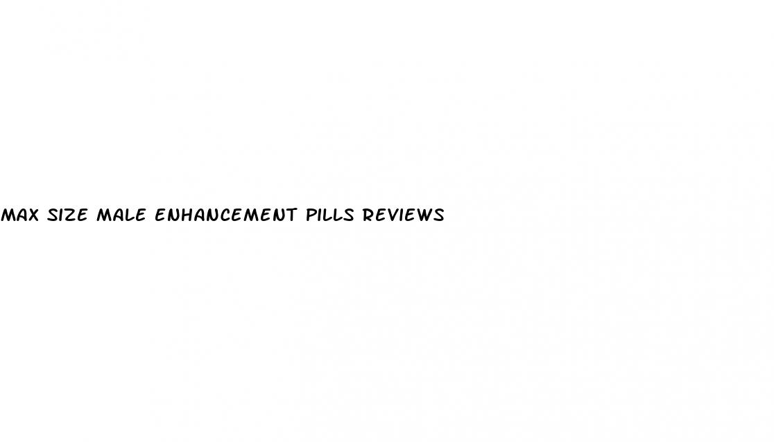 max size male enhancement pills reviews