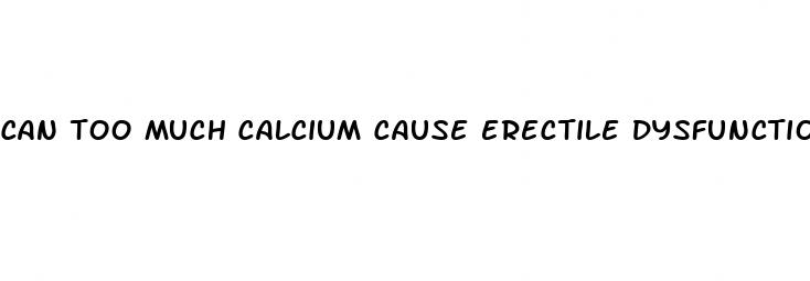 can too much calcium cause erectile dysfunction