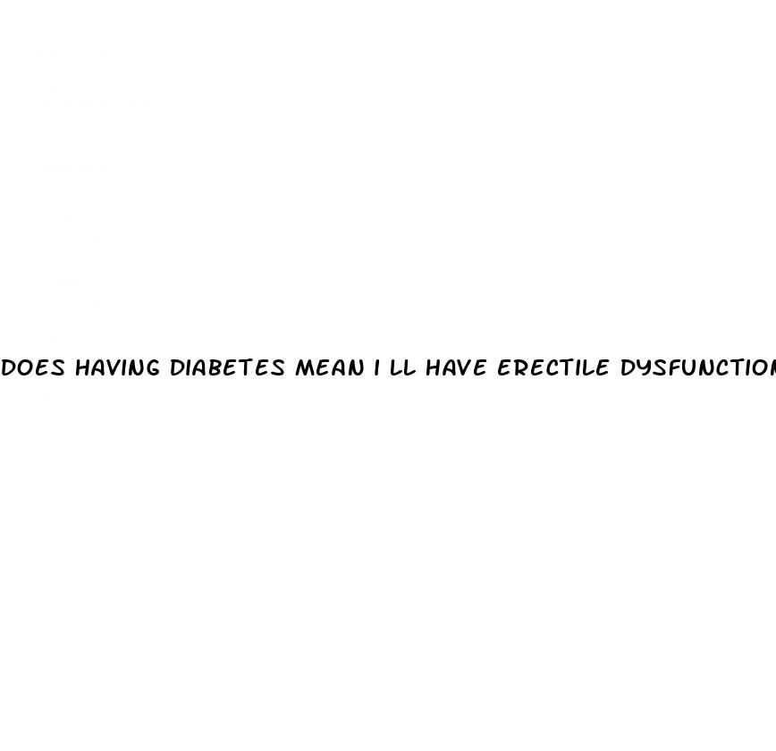 does having diabetes mean i ll have erectile dysfunction