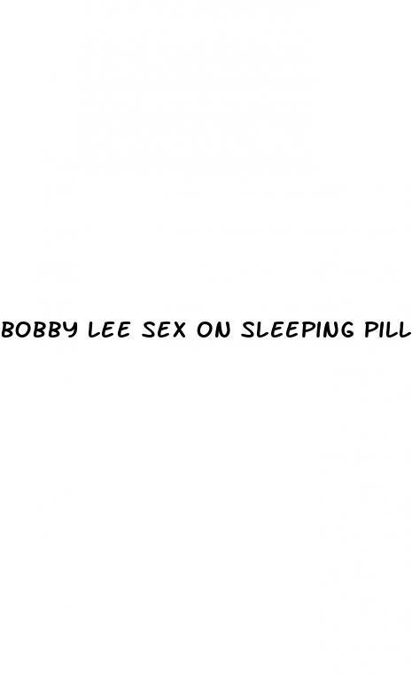 bobby lee sex on sleeping pills