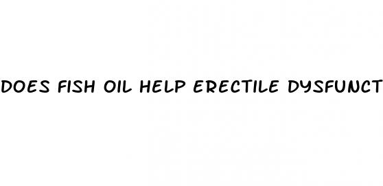 does fish oil help erectile dysfunction