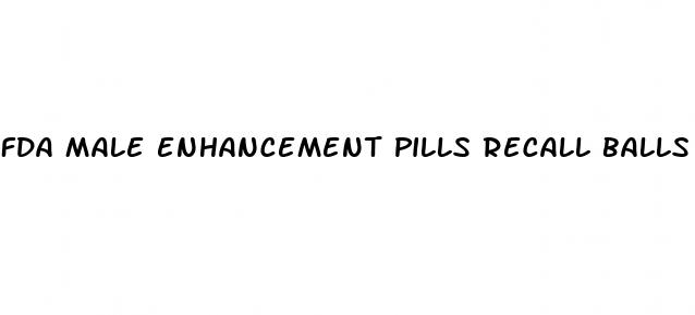 fda male enhancement pills recall balls