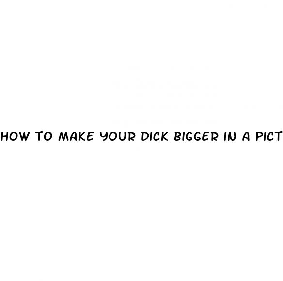 how to make your dick bigger in a picture